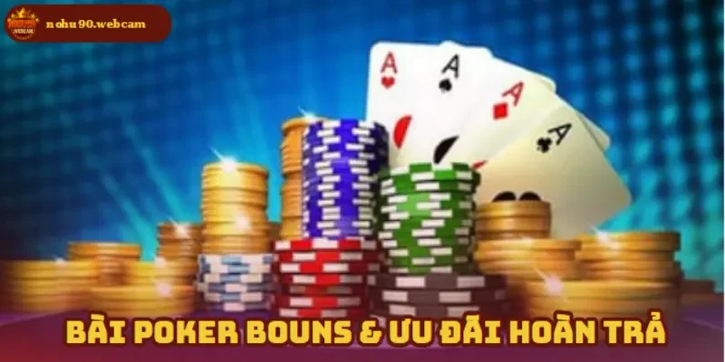 Bài Poker Bouns – Săn 03 ưu đãi hấp dẫn dành cho người mới 4 Bouns hoàn trả – Tấm đệm vững chắc khi thua cược