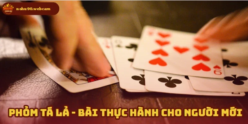 Phỏm Tá Lả – Trò chơi bài truyền thống hot nhất hiện nay 5 Bước đầu làm quen với Phỏm Tá Lả cho người mới chơi