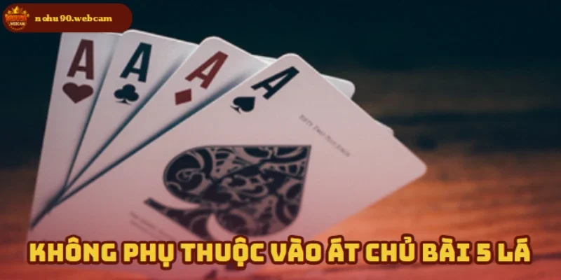 Át Chủ Bài 5 Lá – Chiến Thuật Vàng Khi Chơi Xì Dách 3 Hội viên Nohu90 không nên quá phụ thuộc vào Át