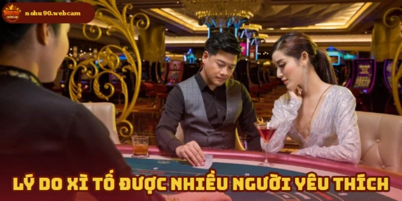 Lý do Xì Tố tại Nohu90 hấp dẫn nhiều người tham gia?
