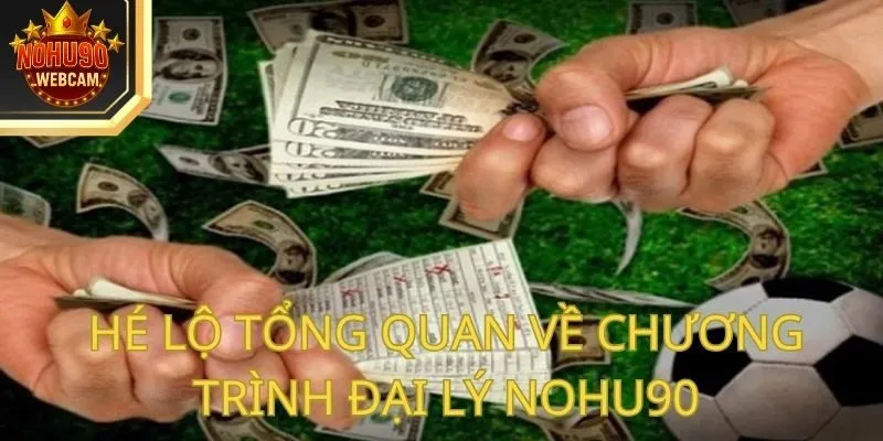 Đại Lý Nohu90 – Cơ Hội Đột Phá Thu Nhập Cùng Nohu90 1 Hé lộ tổng quan về chương trình đại lý Nohu90