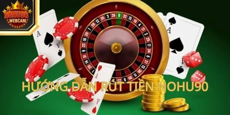 Hướng dẫn 3 cách rút tiền tại cổng cược Nohu90 đơn giản