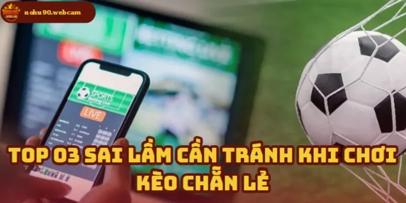 Kèo Chẵn Lẻ là gì? Bí quyết chơi hiệu quả trên Nohu90 3 3 sai lầm cơ bản khi chơi Kèo Chẵn Lẻ